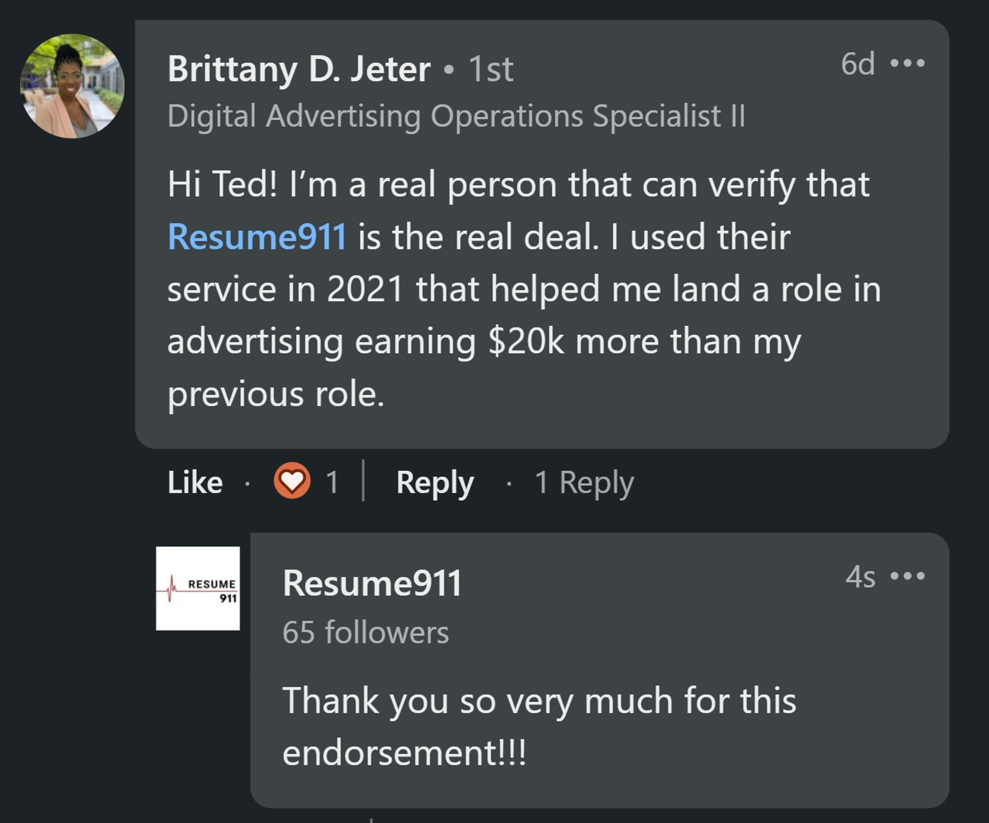 This is a LinkedIn comment that reads:

Hi Ted! I'm a real person that can verify that Resume 911 is the real deal. I used their service in 2021 that helped me land a role in advertising earning a $20K more than my previous role. 